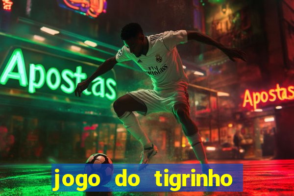 jogo do tigrinho ganha dinheiro de verdade